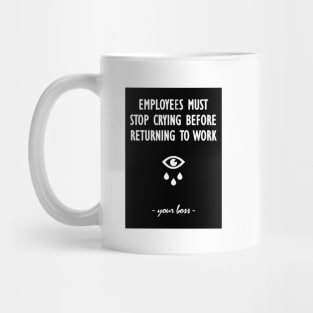 Employees must stop crying before returning to work - your boss Mug